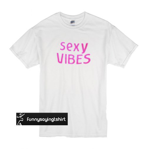 Sexy Vibes t shirt