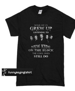 Some of us grew up listening to new kids on the block the cool ones still do t shirt