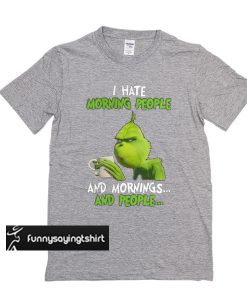 The Grinch I hate morning people and mornings and people t shirt