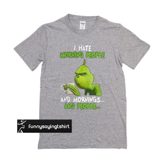 The Grinch I hate morning people and mornings and people t shirt