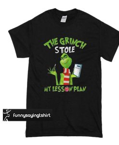 The Grinch Stole My Lesson Plan t shirt