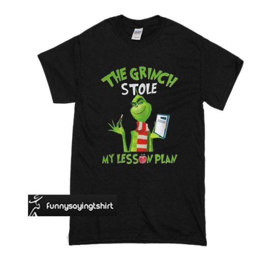 The Grinch Stole My Lesson Plan t shirt