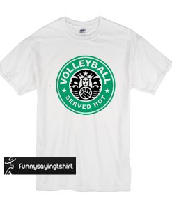 Volleyball served hot starbucks logo t shirt