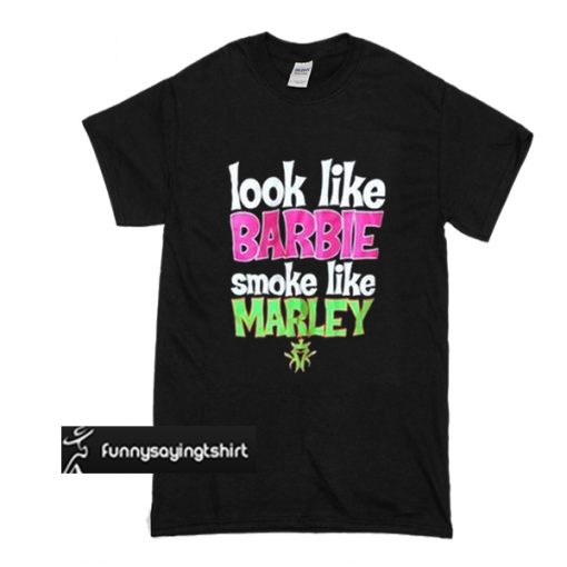 look like barbie smoke like marley t shirt