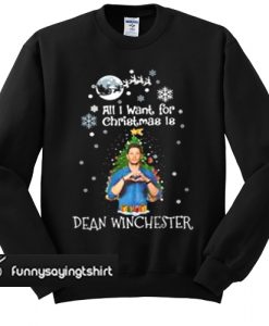 All I want for Christmas is Dean Winchester sweatshirt