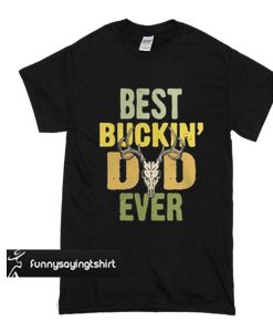 Best buckin’ Dad ever t shirt