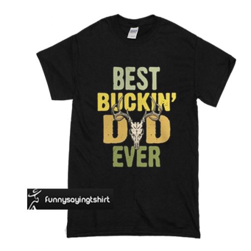 Best buckin’ Dad ever t shirt