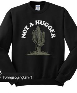 Cactus Not a hugger sweatshirt