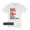 Dad I will always be your little girl financial burden t shirt