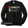 Druncle Like a normal uncle only drunker sweatshirt