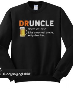 Druncle Like a normal uncle only drunker sweatshirt