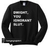 Dwight You Ignorant Slut sweatshirt
