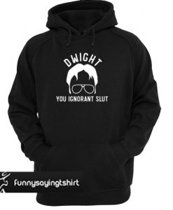 Dwight you ignorant slut hoodie