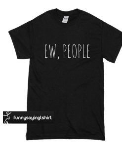 Ew People t shirt