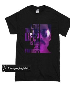 Freddie Mercury is this the real life is this just fantasy t shirt