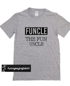 Funcle The Fun Uncle t shirt