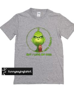 Grinch I Hate People But I Love My Dog t shirt