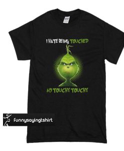 Grinch I hate being touched no touchy touchy t shirt