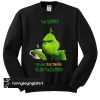 Grinch Im sorry the nice bus driver is on vacation sweatshirt