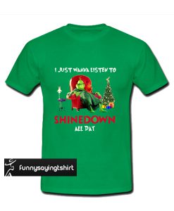 Grinch Just Want To Listen To Shinedown t shirt