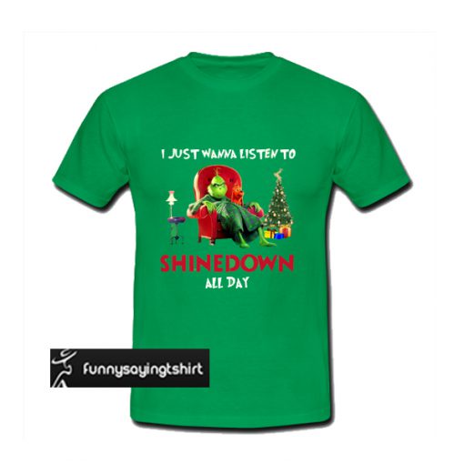 Grinch Just Want To Listen To Shinedown t shirt