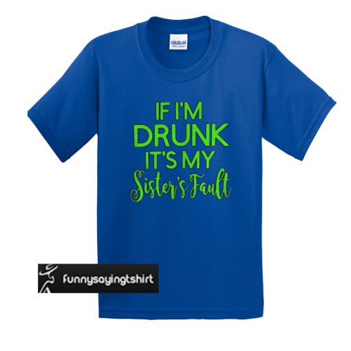 Grinch if I'm drunk it's my sister's fault t shirt