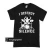 I Destroy Silence Drummer Drums t shirt