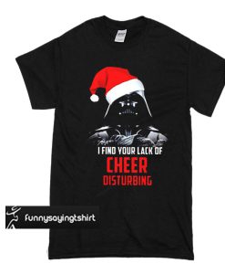 I Find Your Lack Of Cheer Disturbing t shirt