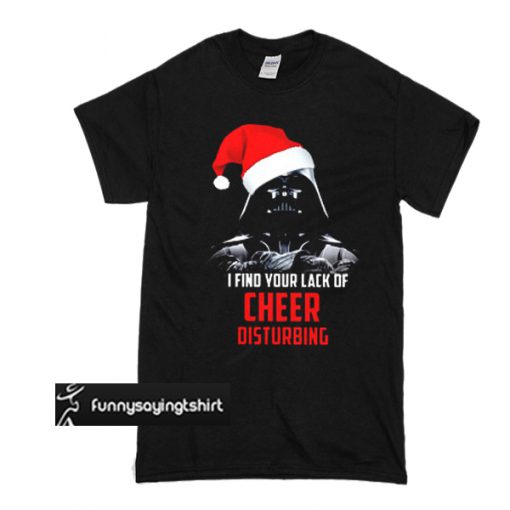 I Find Your Lack Of Cheer Disturbing t shirt