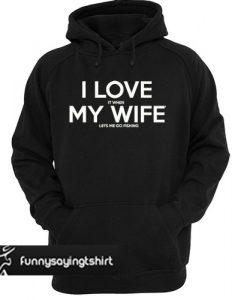 I LOVE it when MY Wife hoodie