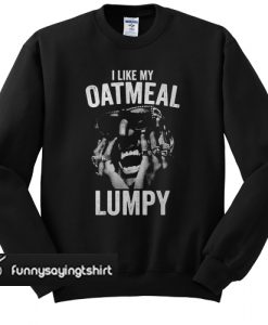 I Like My Oatmeal Lumpy sweatshirt