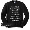 I wouldn’t even kiss you under a general anaesthetic sweatshirt