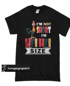 I’m not short I’m Hei Hei size t shirt