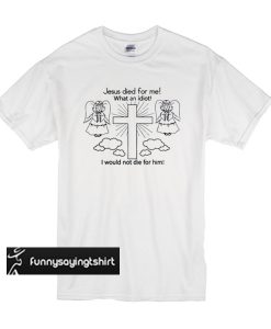 Jesus Died For Me t shirt