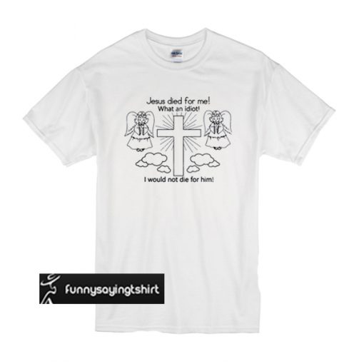 Jesus Died For Me t shirt