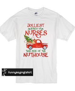 Jolliest bunch of nurses this side of the nuthouse t shirt