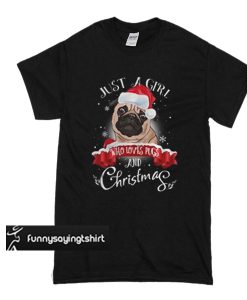 Just a girl who loves Pugs and Christmas t shirt