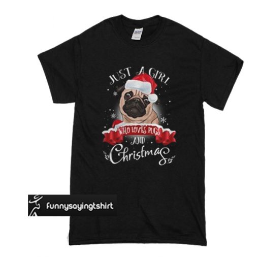 Just a girl who loves Pugs and Christmas t shirt