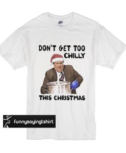 Kevin Malone Don't Get Too Chilly This Christmas t shirt