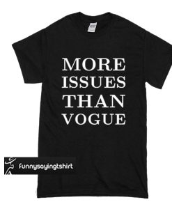 More Issues Than Vogue t shirt