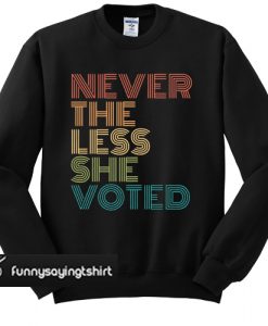 Nevertheless She Voted sweatshirt