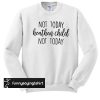 Not Today Heathen Child Not Today sweatshirt