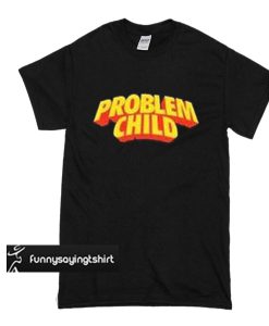 Problem Child t shirt