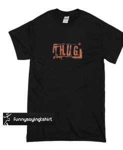 THUG t shirt