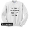 Too dumb for new york Chic Fashion sweatshirt