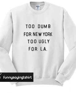 Too dumb for new york Chic Fashion sweatshirt