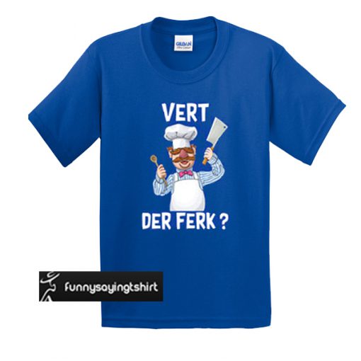 Vert der ferk chef t shirt