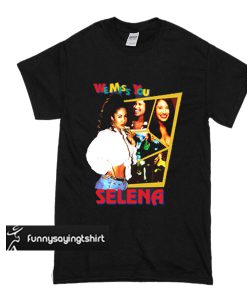 We Miss You Selena Quintanilla t shirt