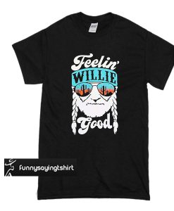 feelin willie good t shirt