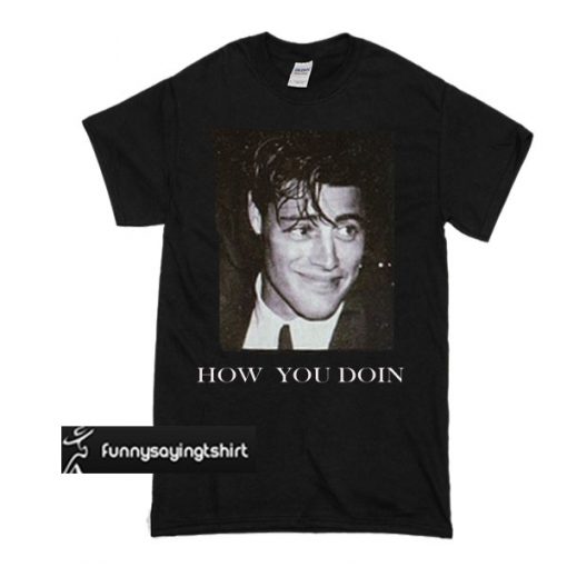 how you doin t shirt